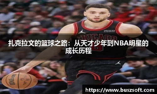 扎克拉文的篮球之路：从天才少年到NBA明星的成长历程