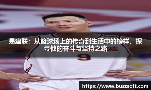 易建联：从篮球场上的传奇到生活中的榜样，探寻他的奋斗与坚持之路